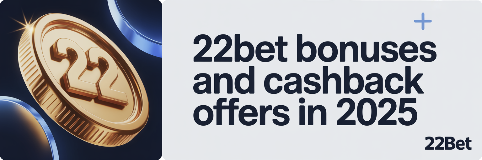 22Bet Bonuses and Cashback Offers in 2025