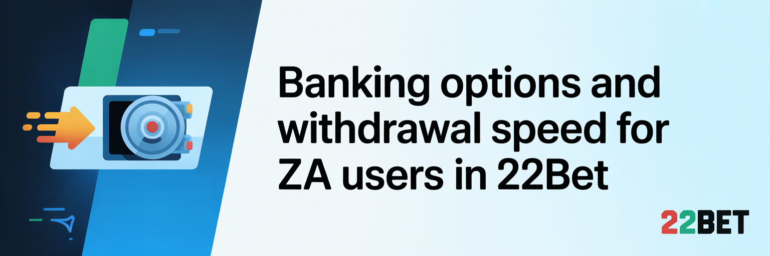 Banking Options and Withdrawal Speed for ZA Users in 22Bet