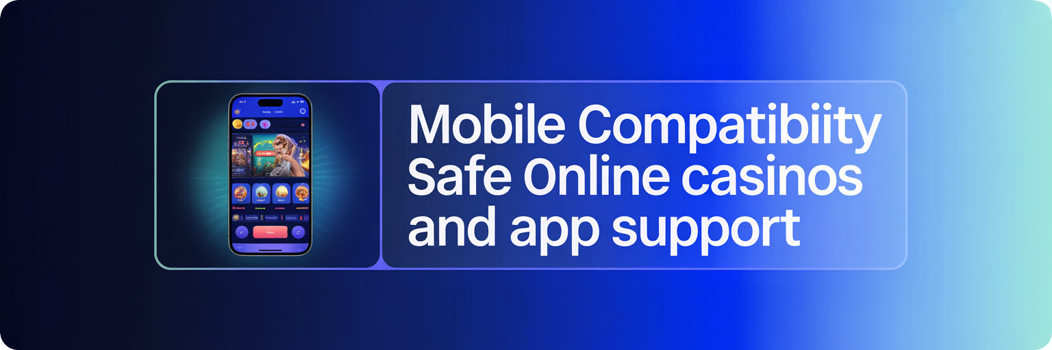 Mobile Compatibility Safe Online Casinos and App Support