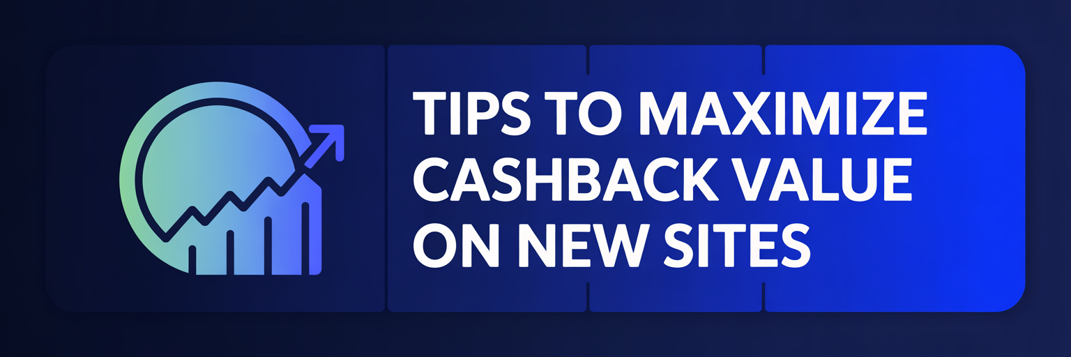 Tips to Maximize Cashback Value on New Sites