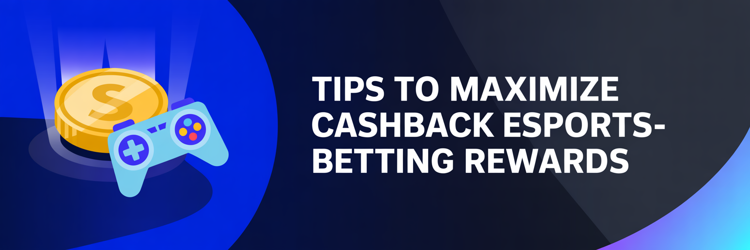 Tips to Maximize Cashback eSports-Betting Rewards