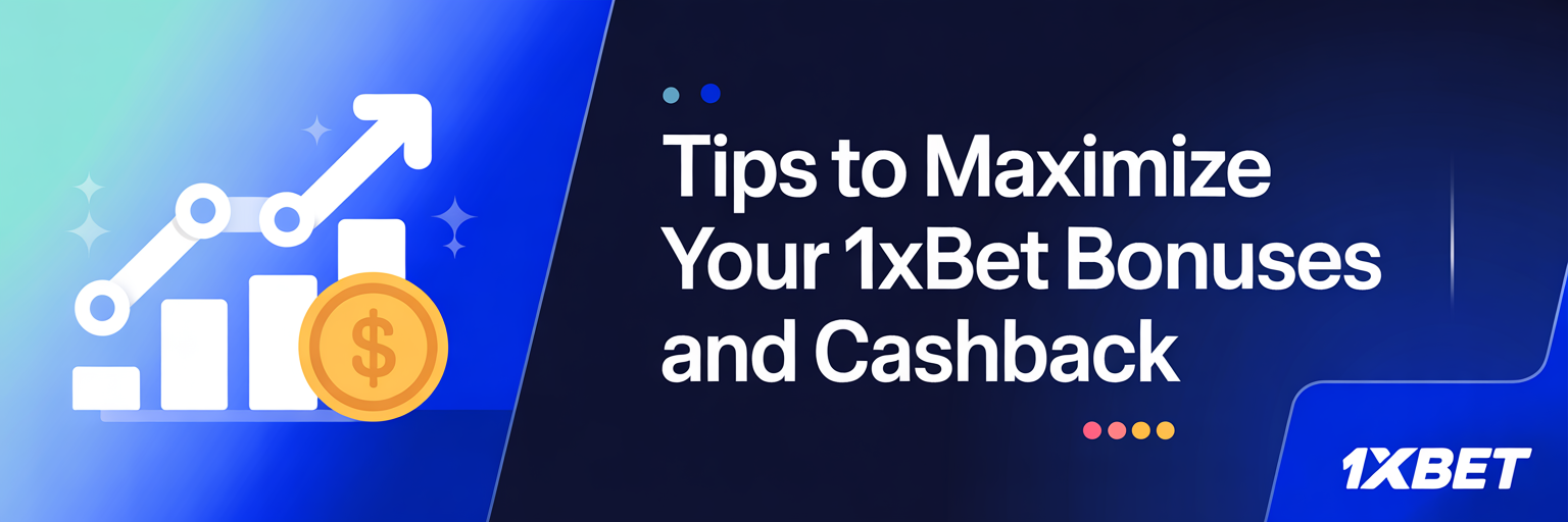 Tips to Maximize Your 1xBet Bonuses and Cashback